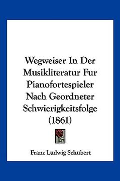 portada Wegweiser In Der Musikliteratur Fur Pianofortespieler Nach Geordneter Schwierigkeitsfolge (1861) (in German)