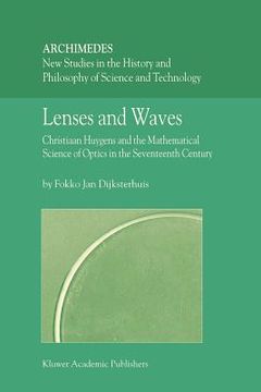 portada lenses and waves: christiaan huygens and the mathematical science of optics in the seventeenth century