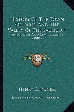 portada history of the town of paris, and the valley of the sauquoit: anecdotes and reminiscence (1881) (en Inglés)