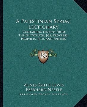 portada a palestinian syriac lectionary: containing lessons from the pentateuch, job, proverbs, prophets, acts and epistles (in English)