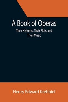 portada A Book of Operas: Their Histories, Their Plots, and Their Music (en Inglés)