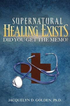 portada Supernatural Healing Exists: Did You Get The Memo? (en Inglés)