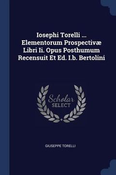 portada Iosephi Torelli ... Elementorum Prospectivæ Libri Ii. Opus Posthumum Recensuit Et Ed. I.b. Bertolini