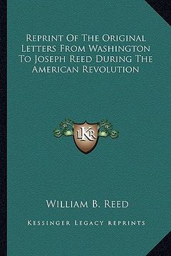 portada reprint of the original letters from washington to joseph reed during the american revolution (en Inglés)