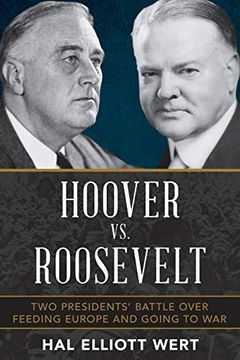 portada Hoover vs. Roosevelt: Two Presidents’ Battle Over Feeding Europe and Going to war (en Inglés)