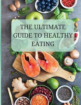 portada The Ultimate Guide to Healthy Eating: A Comprehensive Approach to Optimal (en Inglés)