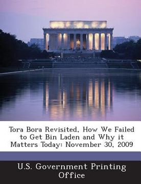 portada Tora Bora Revisited, How We Failed to Get Bin Laden and Why It Matters Today: November 30, 2009 (en Inglés)