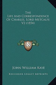 portada the life and correspondence of charles, lord metcalfe v2 (1854) (en Inglés)