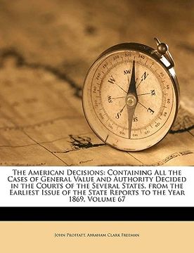 portada the american decisions: containing all the cases of general value and authority decided in the courts of the several states, from the earliest (en Inglés)