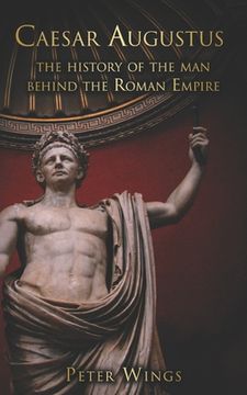 portada Caesar Augustus: The history of the man behind the Roman Empire (en Inglés)