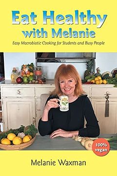 portada Eat Healthy With Melanie: Easy Macrobiotic Cooking for Students and Busy People (en Inglés)