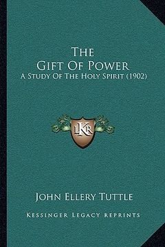 portada the gift of power: a study of the holy spirit (1902) (en Inglés)