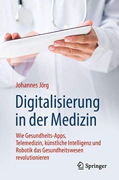 portada Digitalisierung in der Medizin: Wie Gesundheits-Apps, Telemedizin, Künstliche Intelligenz und Robotik das Gesundheitswesen Revolutionieren (en Alemán)