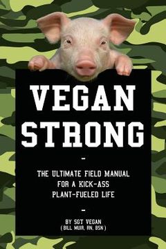 portada Vegan Strong: The Ultimate Field Manual for a Kick-Ass Plant-Fueled Life (en Inglés)
