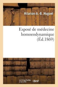 portada Exposé de Médecine Homoeodynamique Basée Sur La Loi de Similitude Fonctionnelle: Et Appliquée Au Traitement Des Affections Aiguës Et Chroniques, Par H (en Francés)