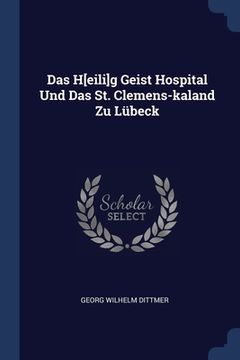 portada Das H[eili]g Geist Hospital Und Das St. Clemens-kaland Zu Lübeck (en Inglés)
