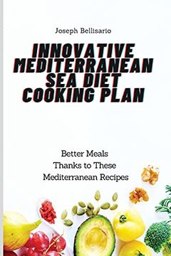 portada Innovative Mediterranean sea Diet Cooking Plan: Better Meals Thanks to These Mediterranean Recipes (en Inglés)