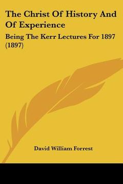 portada the christ of history and of experience: being the kerr lectures for 1897 (1897) (en Inglés)