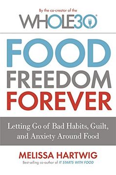 portada Food Freedom Forever: Letting go of bad habits, guilt and anxiety around food by the Co-Creator of the Whole30
