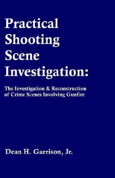 portada practical shooting scene investigation: the investigation & reconstruction of crime scenes involving gunfire (in English)