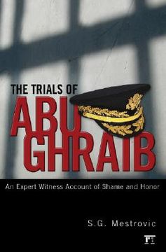 portada the trials of abu ghraib: an expert witness account of shame and honor (en Inglés)