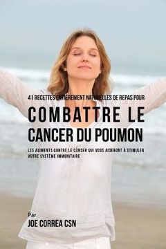 portada 41 Recettes Entierement Naturelles de Repas pour Combattre le Cancer du Poumon: Les Aliments Contre le Cancer qui vous Aideront a Stimuler votre Syste (en Francés)
