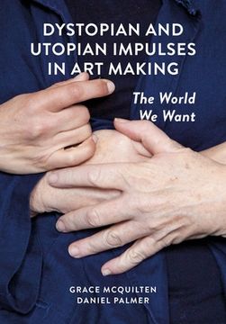 portada Dystopian and Utopian Impulses in Art Making: The World We Want (en Inglés)