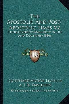 portada the apostolic and post-apostolic times v2: their diversity and unity in life and doctrine (1886) (en Inglés)