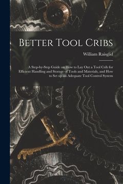 portada Better Tool Cribs; a Step-by-step Guide on How to Lay out a Tool Crib for Efficient Handling and Storage of Tools and Materials, and How to Set up an (en Inglés)