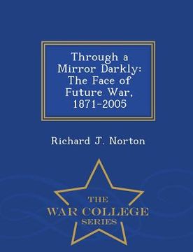 portada Through a Mirror Darkly: The Face of Future War, 1871-2005 - War College Series (en Inglés)