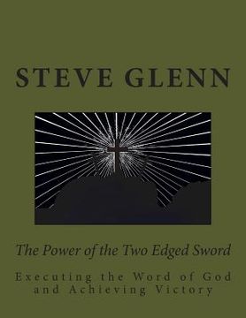 portada The Power of the Two Edged Sword: Executing the Word of God and Achieving Victory (en Inglés)