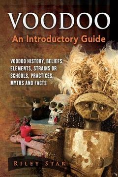 portada Voodoo: Voodoo History, Beliefs, Elements, Strains or Schools, Practices, Myths and Facts. An Introductory Guide (en Inglés)