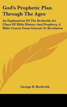 portada god's prophetic plan through the ages: an explanation of the beckwith art chart of bible history and prophecy, a bible course from genesis to revelati (en Inglés)