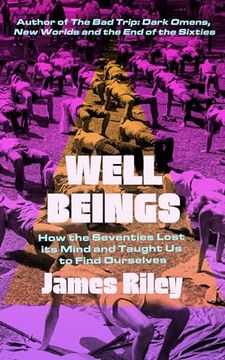 portada Well Beings: How the Seventies Lost Its Mind and Taught Us to Find Ourselves (en Inglés)