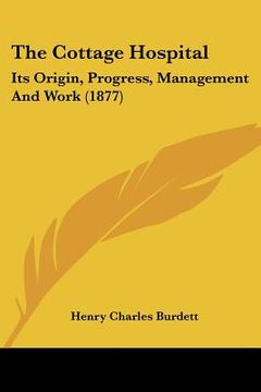 portada the cottage hospital: its origin, progress, management and work (1877) (in English)