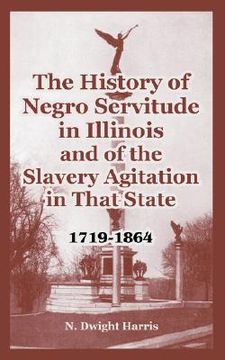 portada the history of negro servitude in illinois and of the slavery agitation in that state: 1719-1864 (en Inglés)