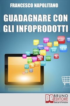 portada Guadagnare con gli Infoprodotti: Avviare un'attività di Vendita Online dalla Creazione del Prodotto alla Distribuzione Digitale (in Italian)