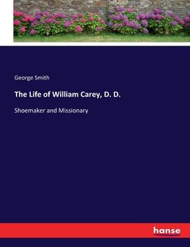portada The Life of William Carey, D. D.: Shoemaker and Missionary