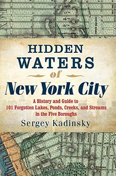 portada Hidden Waters of New York City: A History and Guide to 101 Forgotten Lakes, Ponds, Creeks, and Streams in the Five Boroughs (en Inglés)
