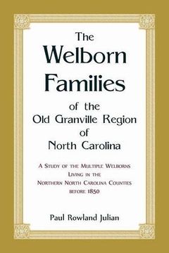 portada The Welborn Families of the Old Granville Region of North Carolina: A Study of the Multiple Welborns living in the Northern North Carolina Counties before 1850