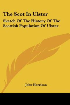 portada the scot in ulster: sketch of the history of the scottish population of ulster (in English)