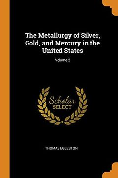 portada The Metallurgy of Silver, Gold, and Mercury in the United States; Volume 2 (en Inglés)