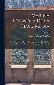 portada Marina Española de la Edad Media: Bosquejo Historico de sus Principales Sucesos en Relacion con la Historia de las Coronas de Aragon y de Castilla; Volume 1 (in Spanish)