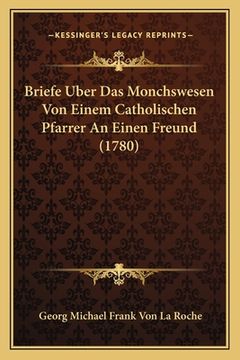 portada Briefe Uber Das Monchswesen Von Einem Catholischen Pfarrer An Einen Freund (1780) (en Alemán)
