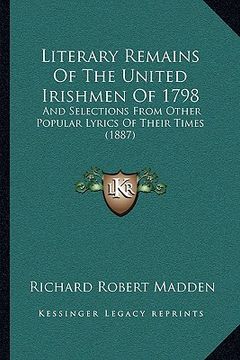 portada literary remains of the united irishmen of 1798: and selections from other popular lyrics of their times (1887) (en Inglés)
