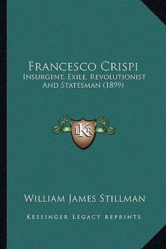 portada francesco crispi: insurgent, exile, revolutionist and statesman (1899)