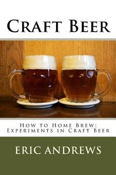 portada Craft Beer: How to Home Brew; Experiments in Craft Beer (en Inglés)