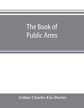 portada The Book of Public Arms: A Complete Encyclopaedia of all Royal, Territorial, Municipal, Corporate, Official, and Impersonal Arms (Paperback) (in English)