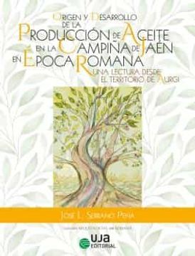 portada Origen y Desarrollo de la Produccion de Aceite en la Campiña de j aen en Epoca Romana: Una Lectura Desde el Territorio de Aurgi