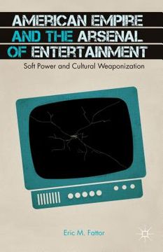 portada American Empire and the Arsenal of Entertainment: Soft Power and Cultural Weaponization (en Inglés)